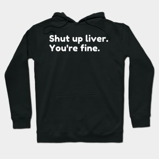 Shut Up Liver You're Fine. Funny Drinking Alcohol Saying Hoodie